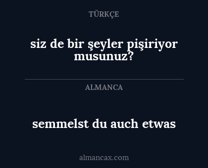 semmelst du auch etwas - siz de bir şeyler pişiriyor musunuz?