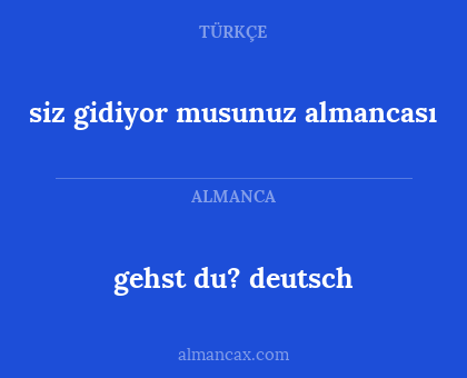 gehst du? deutsch - siz gidiyor musunuz almancası