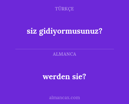 werden sie? - siz gidiyormusunuz?