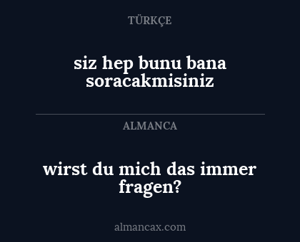 siz hep bunu bana soracakmisiniz - wirst du mich das immer fragen?