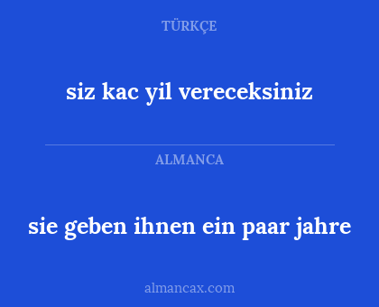 sie geben ihnen ein paar jahre - siz kac yil vereceksiniz