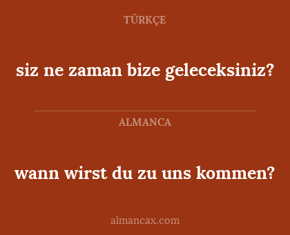 wann wirst du zu uns kommen? - siz ne zaman bize geleceksiniz?