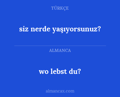 wo lebst du? - siz nerde yaşıyorsunuz?