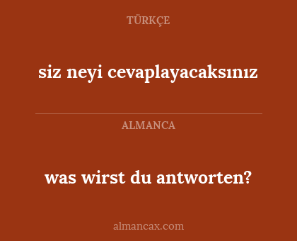 siz neyi cevaplayacaksınız - was wirst du antworten?