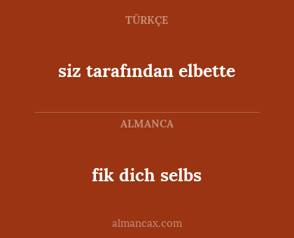 fik dich selbs - siz tarafından elbette