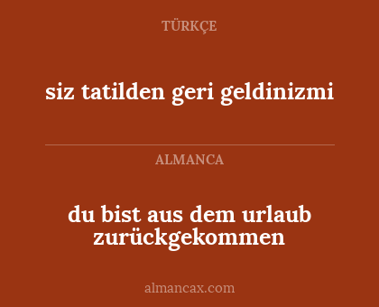 siz tatilden geri geldinizmi - du bist aus dem urlaub zurückgekommen
