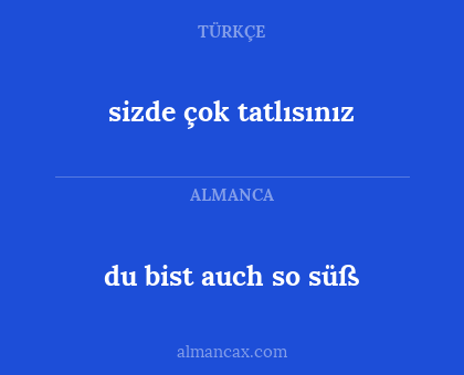 sizde çok tatlısınız - du bist auch so süß