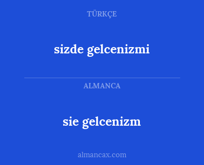 sie gelcenizm - sizde gelcenizmi
