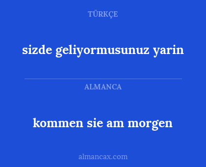 sizde geliyormusunuz yarin - kommen sie am morgen
