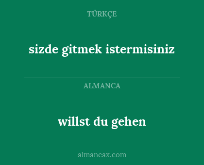 willst du gehen - sizde gitmek istermisiniz