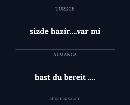 hast du bereit .... - sizde hazir....var mi