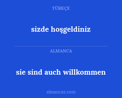 sizde hoşgeldiniz - sie sind auch willkommen