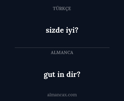 gut in dir? - sizde iyi?