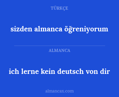 sizden almanca öğreniyorum - ich lerne kein deutsch von dir
