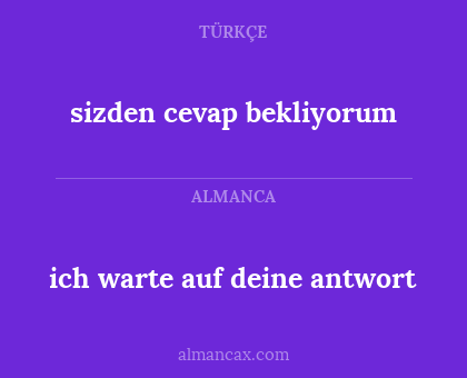 ich warte auf deine antwort - sizden cevap bekliyorum