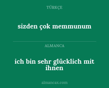 ich bin sehr glücklich mit ihnen - sizden çok memmunum