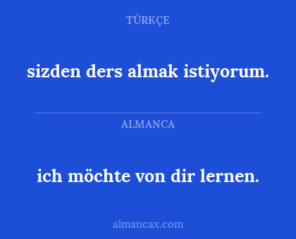 ich möchte von dir lernen. - sizden ders almak istiyorum.