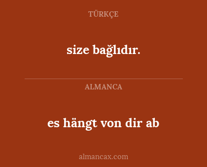 size bağlıdır. - es hängt von dir ab