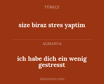 size biraz stres yaptim - ich habe dich ein wenig gestresst