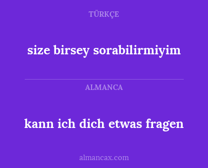 kann ich dich etwas fragen - size birsey sorabilirmiyim