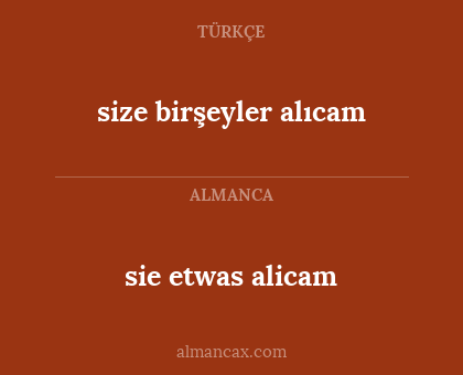 sie etwas alicam - size birşeyler alıcam