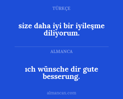 size daha iyi bir iyileşme diliyorum. - ıch wünsche dir gute besserung.