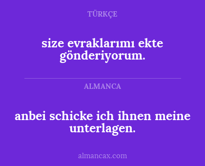 size evraklarımı ekte gönderiyorum. - anbei schicke ich ihnen meine unterlagen.