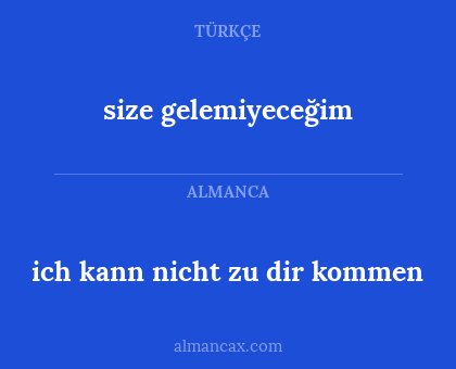 size gelemiyeceğim - ich kann nicht zu dir kommen