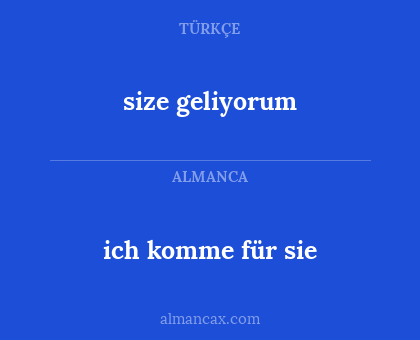 size geliyorum - ich komme für sie