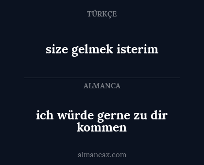 size gelmek isterim - ich würde gerne zu dir kommen
