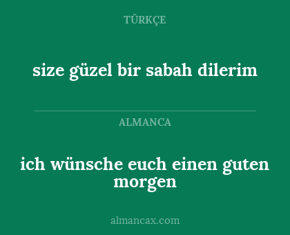 size güzel bir sabah dilerim - ich wünsche euch einen guten morgen
