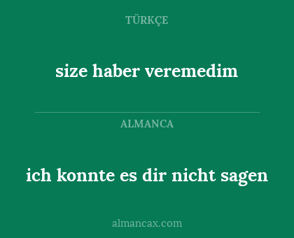 size haber veremedim - ich konnte es dir nicht sagen