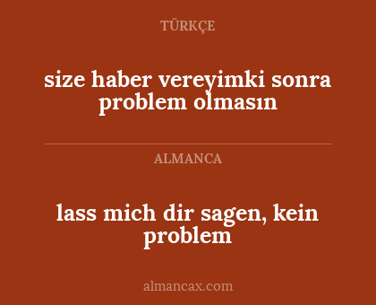 lass mich dir sagen, kein problem - size haber vereyimki sonra problem olmasın