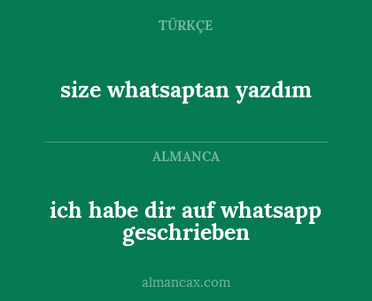 size whatsaptan yazdım - ich habe dir auf whatsapp geschrieben