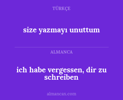 size yazmayı unuttum - ich habe vergessen, dir zu schreiben
