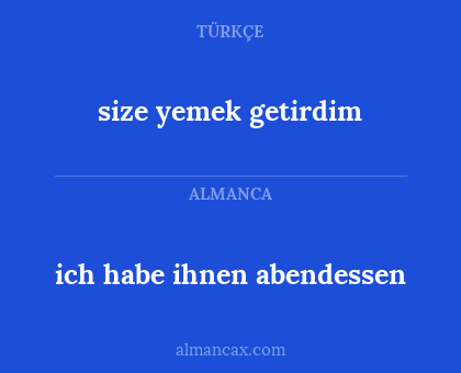 size yemek getirdim - ich habe ihnen abendessen