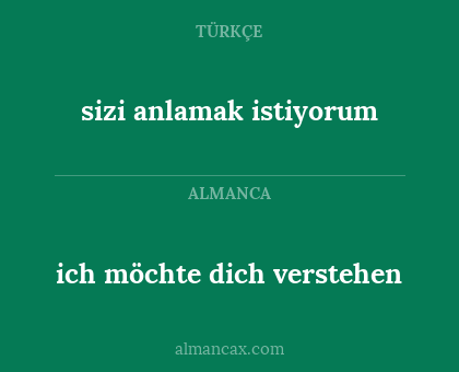 ich möchte dich verstehen - sizi anlamak istiyorum