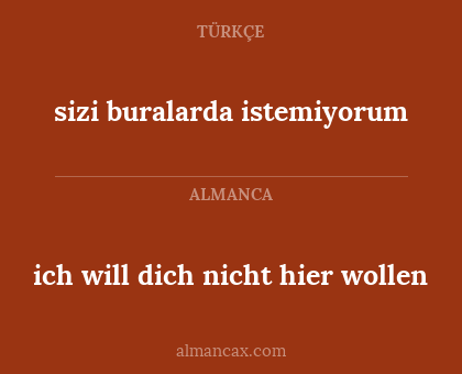 ich will dich nicht hier wollen - sizi buralarda istemiyorum
