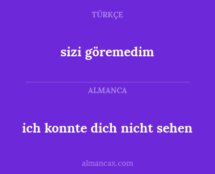 sizi göremedim - ich konnte dich nicht sehen
