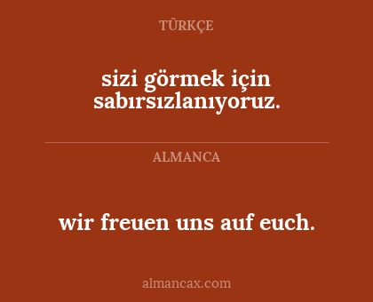 sizi görmek için sabırsızlanıyoruz. - wir freuen uns auf euch.