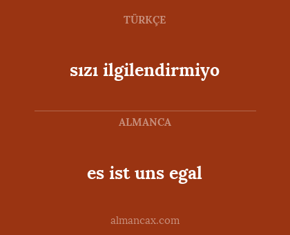 sızı ilgilendirmiyo - es ist uns egal