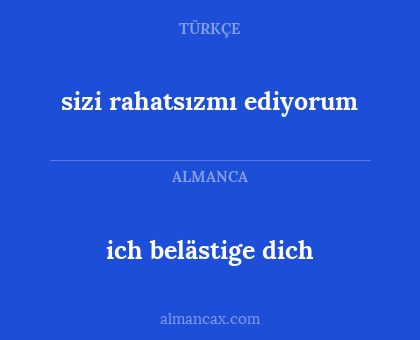 ich belästige dich - sizi rahatsızmı ediyorum