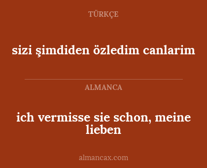 ich vermisse sie schon, meine lieben - sizi şimdiden özledim canlarim