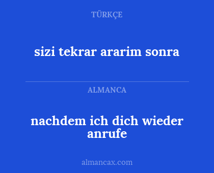 nachdem ich dich wieder anrufe - sizi tekrar ararim sonra
