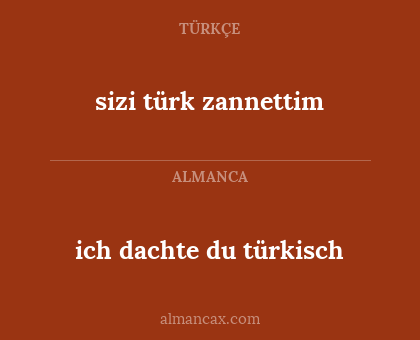ich dachte du türkisch - sizi türk zannettim