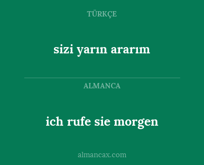 ich rufe sie morgen - sizi yarın ararım