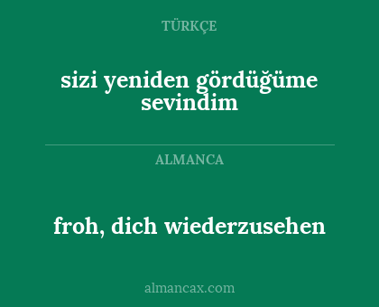 froh, dich wiederzusehen - sizi yeniden gördüğüme sevindim