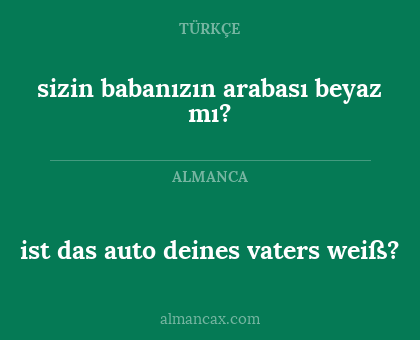ist das auto deines vaters weiß? - sizin babanızın arabası beyaz mı?