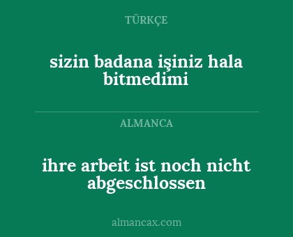ihre arbeit ist noch nicht abgeschlossen - sizin badana işiniz hala bitmedimi