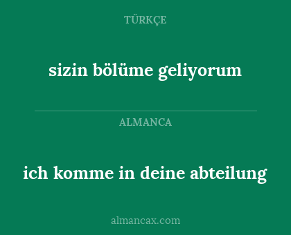 sizin bölüme geliyorum - ich komme in deine abteilung